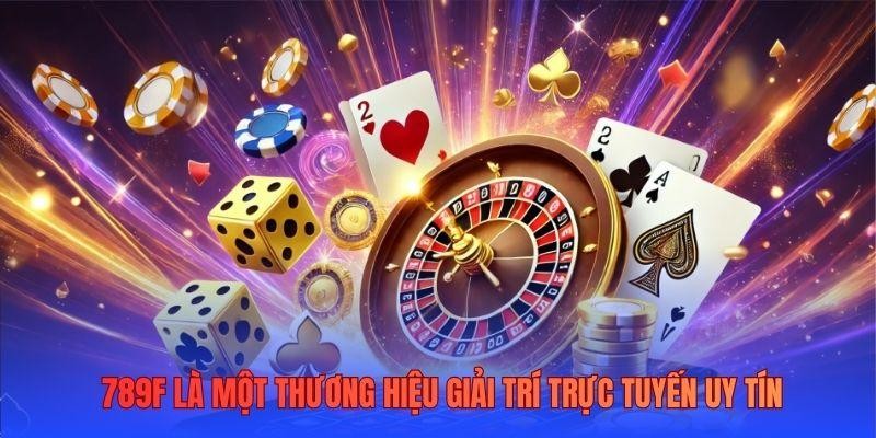 789F là một thương hiệu giải trí trực tuyến uy tín