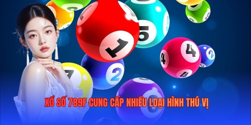 Xổ số 789F cung cấp nhiều loại hình thú vị