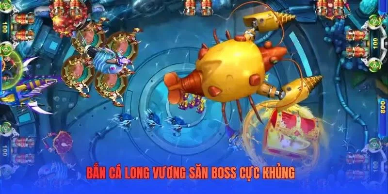 Bắn cá Long Vương săn boss cực khủng