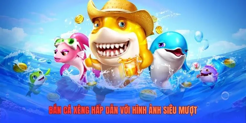Bắn cá xèng hấp dẫn với hình ảnh siêu mượt