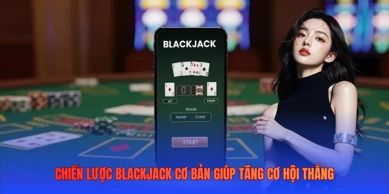 Chiến lược blackjack cơ bản giúp tăng cơ hội thắng Chiến lược blackjack cơ bản giúp tăng cơ hội thắng