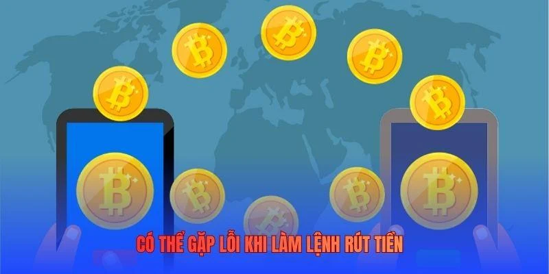 Có thể gặp lỗi khi làm lệnh rút tiền