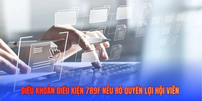 Điều khoản điều kiện 789F nêu rõ quyền lợi hội viên
