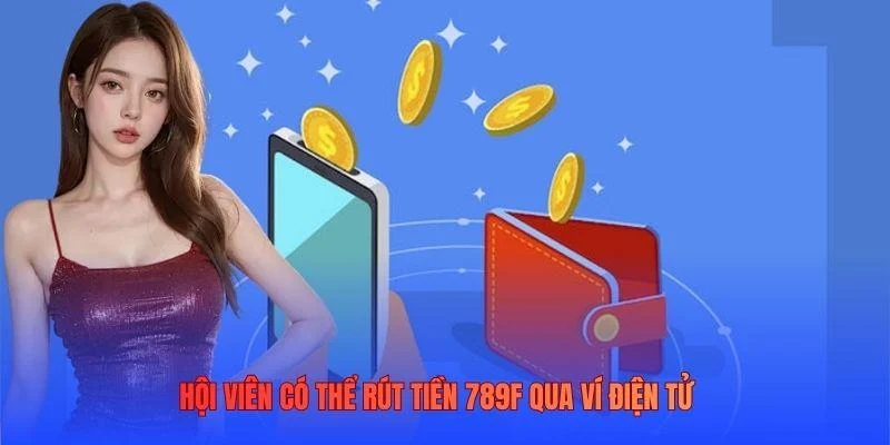Hội viên có thể rút tiền 789F qua ví điện tử