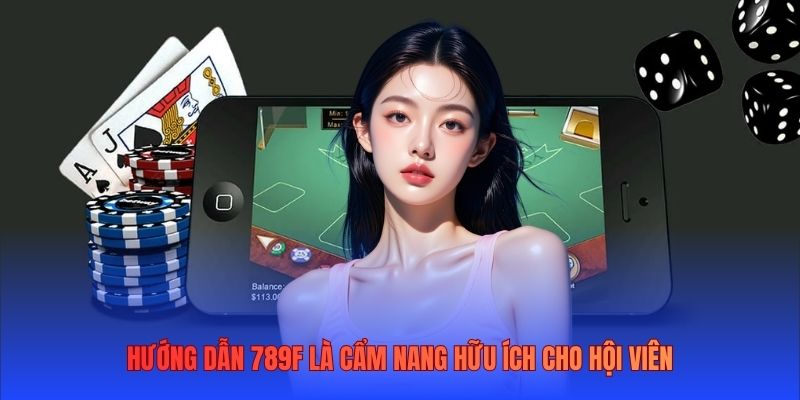 Hướng dẫn 789F là cẩm nang hữu ích cho hội viên