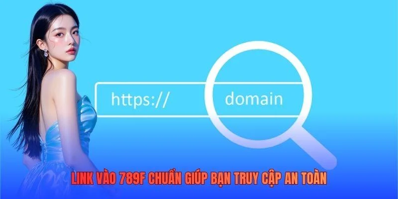 Link vào 789F chuẩn giúp bạn truy cập an toàn Link vào 789F chuẩn giúp bạn truy cập an toàn