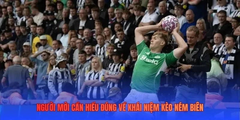 Người mới cần hiểu đúng về khái niệm kèo ném biên