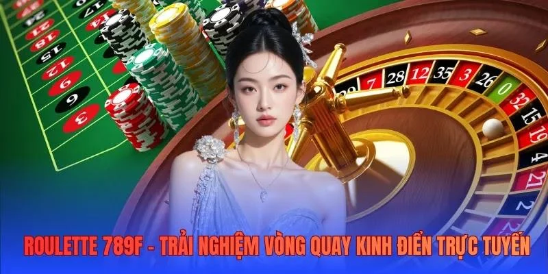 Roulette 789F – Trải nghiệm vòng quay kinh điển trực tuyến