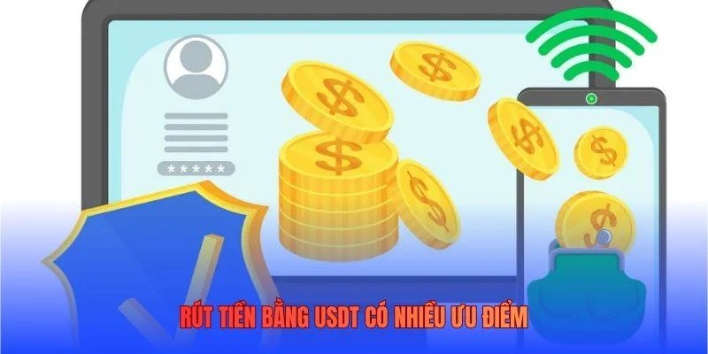 Rút tiền bằng USDT có nhiều ưu điểm Rút tiền bằng USDT có nhiều ưu điểm